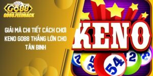 Giải Mã Chi Tiết Cách Chơi Keno GO88 Thắng Lớn Cho Tân Binh