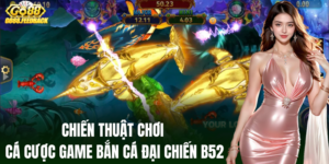 Chiến thuật chơi game bắn cá đại chiến B52 thắng lớn