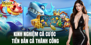 Kinh nghiệm cá cược thành công Tiên Bắn Cá